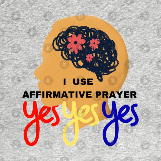 I use affirmative prayer. Yes Yes Yes by FredGarden8